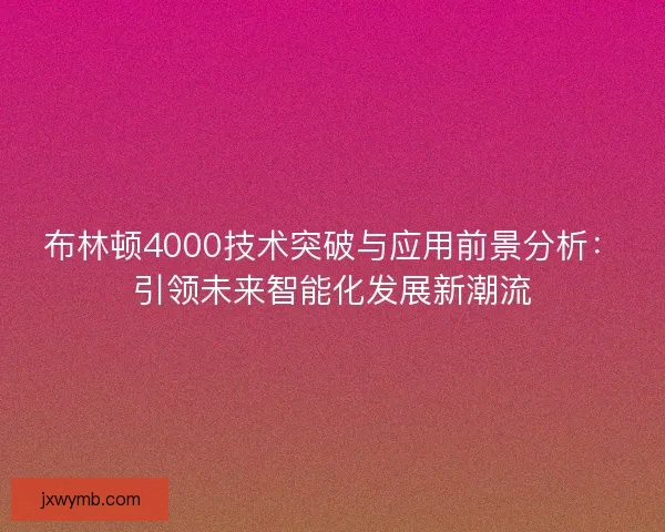 布林顿4000技术突破与应用前景分析：引领未来智能化发展新潮流
